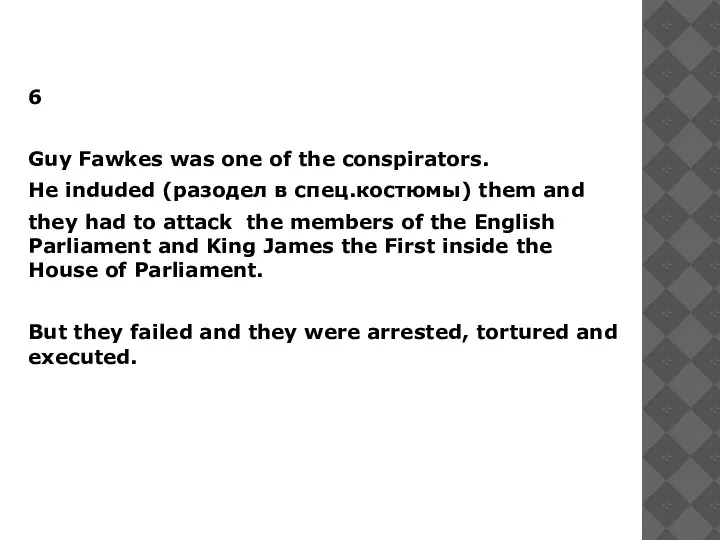 6 Guy Fawkes was one of the conspirators. He induded