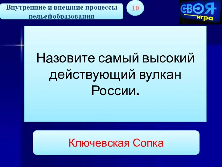 Внутренние и внешние процессы рельефобразования 10 Назовите самый высокий действующий вулкан России. Ключевская Сопка