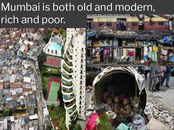 Mumbai is both old and modern, rich and poor.