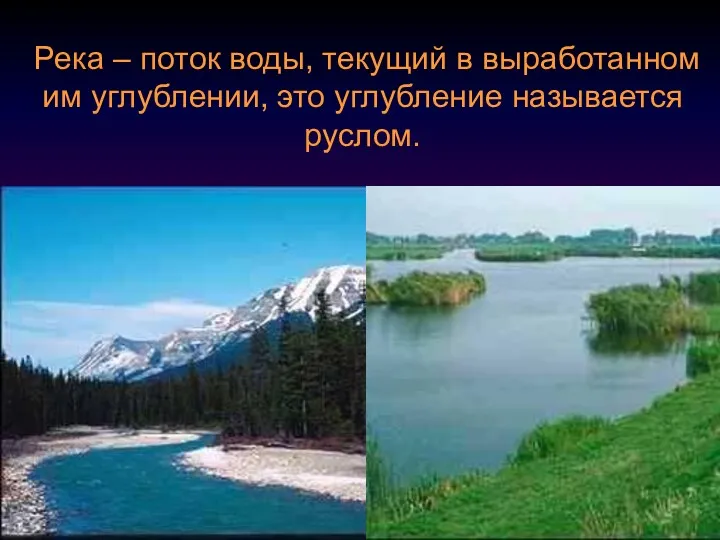 Река – поток воды, текущий в выработанном им углублении, это углубление называется руслом.