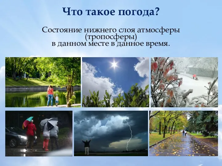 Что такое погода? Состояние нижнего слоя атмосферы (тропосферы) в данном месте в данное время.