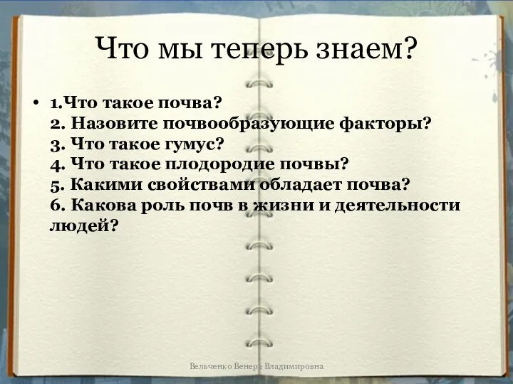 Что мы теперь знаем? 1.Что такое почва? 2. Назовите почвообразующие