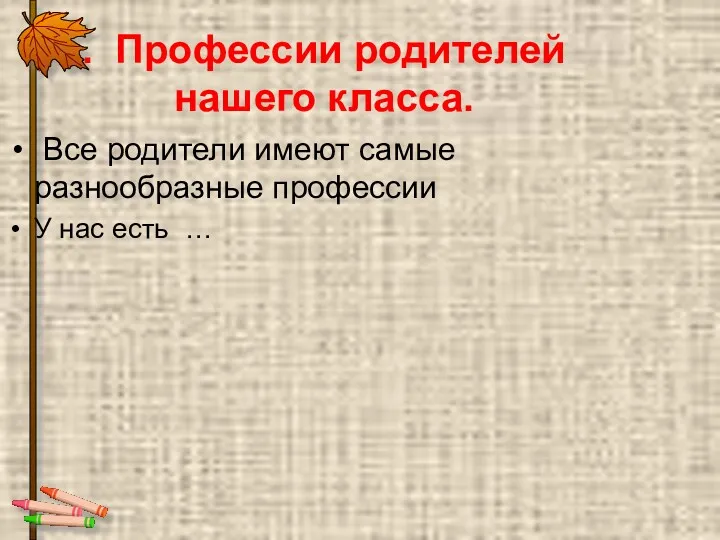 . Профессии родителей нашего класса. Все родители имеют самые разнообразные профессии У нас есть …