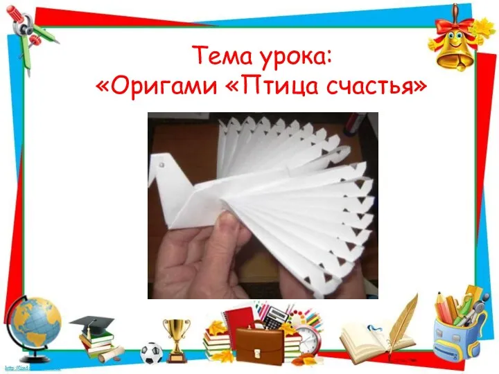 Тема урока: «Оригами «Птица счастья»