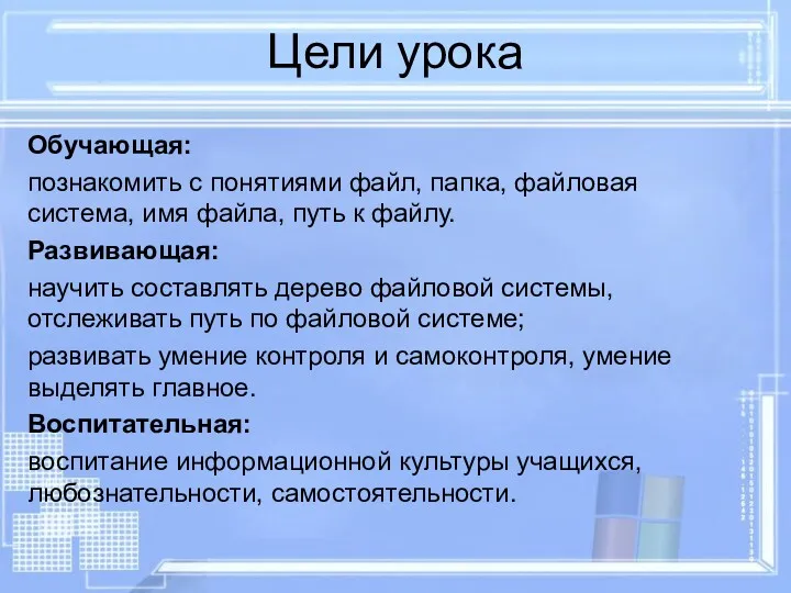 Цели урока Обучающая: познакомить с понятиями файл, папка, файловая система, имя файла, путь