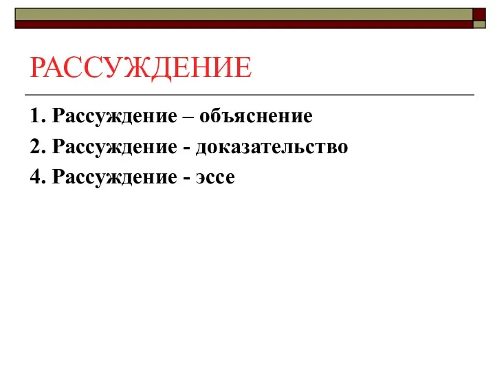 РАССУЖДЕНИЕ 1. Рассуждение – объяснение 2. Рассуждение - доказательство 4. Рассуждение - эссе