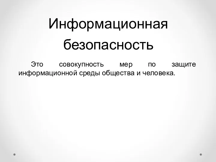 Информационная безопасность Это совокупность мер по защите информационной среды общества и человека.