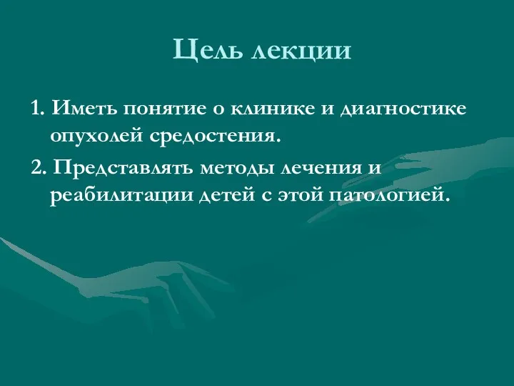 Цель лекции 1. Иметь понятие о клинике и диагностике опухолей средостения. 2. Представлять