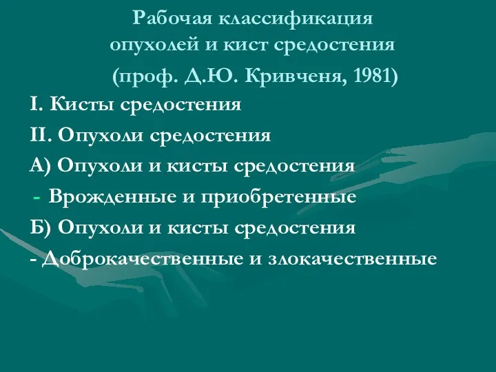 Рабочая классификация опухолей и кист средостения (проф. Д.Ю. Кривченя, 1981) I. Кисты средостения