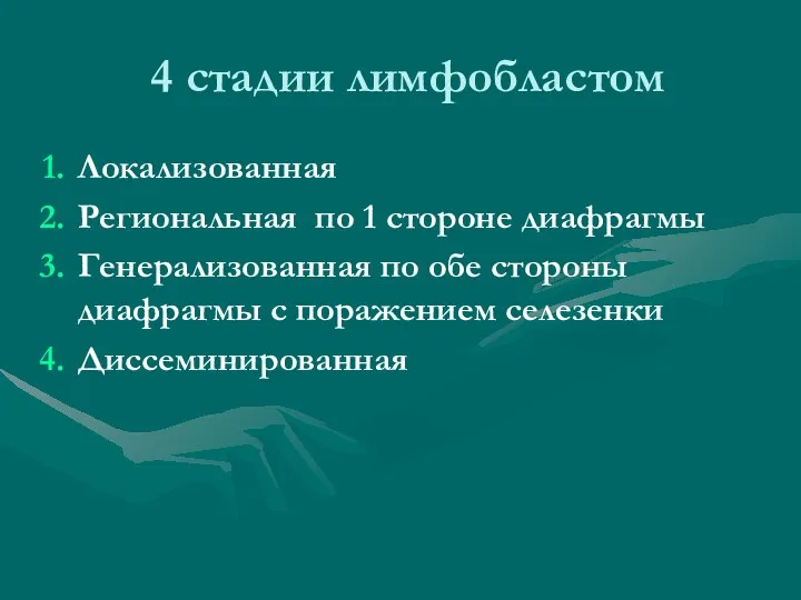 4 стадии лимфобластом Локализованная Региональная по 1 стороне диафрагмы Генерализованная