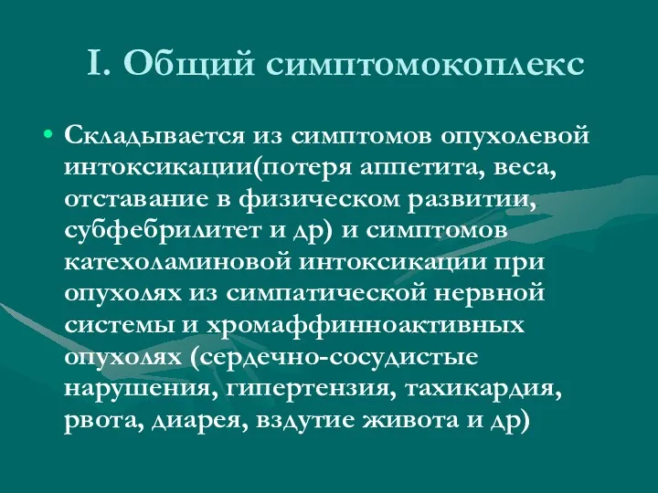 I. Общий симптомокоплекс Складывается из симптомов опухолевой интоксикации(потеря аппетита, веса,