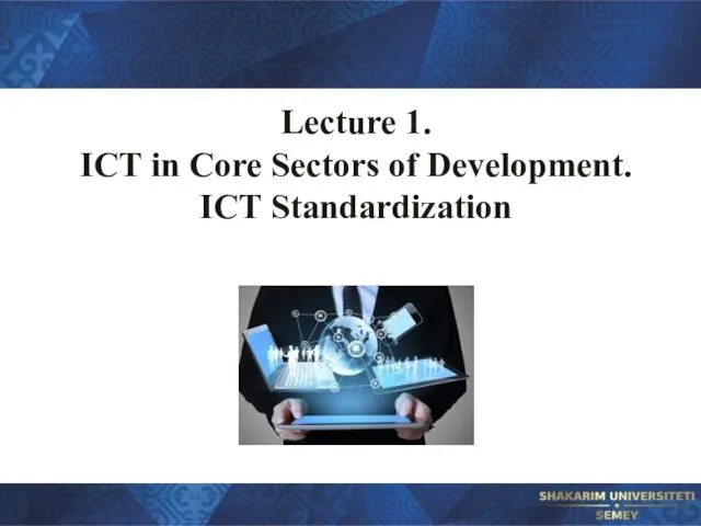 Lecture 1. ICT in Core Sectors of Development. ICT Standardization
