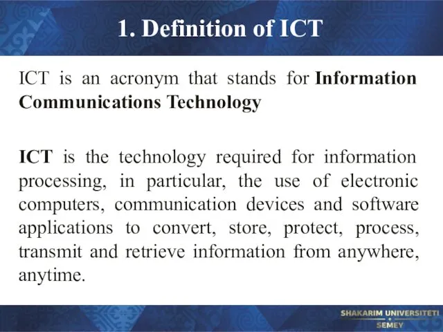 1. Definition of ICT ICT is an acronym that stands for Information Communications