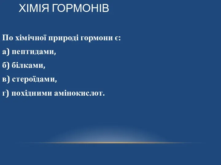 ХІМІЯ ГОРМОНІВ По хімічної природі гормони є: а) пептидами, б) білками, в) стероїдами, г) похідними амінокислот.