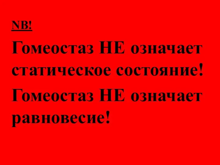 NB! Гомеостаз НЕ означает статическое состояние! Гомеостаз НЕ означает равновесие!