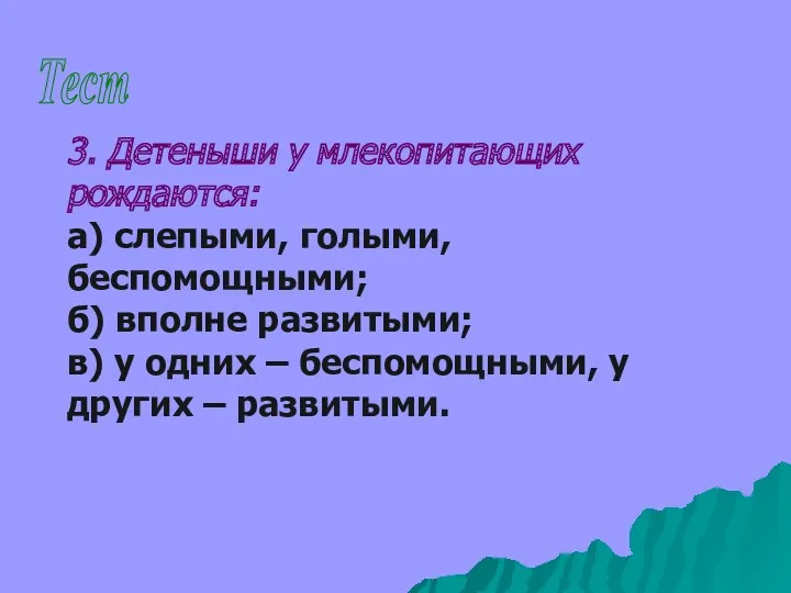 Тест 3. Детеныши у млекопитающих рождаются: а) слепыми, голыми, беспомощными;