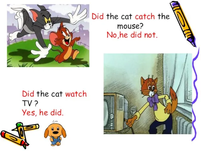 Did the cat catch the mouse? No,he did not. Did