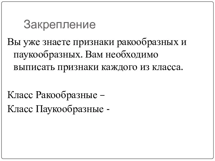 Закрепление Вы уже знаете признаки ракообразных и паукообразных. Вам необходимо