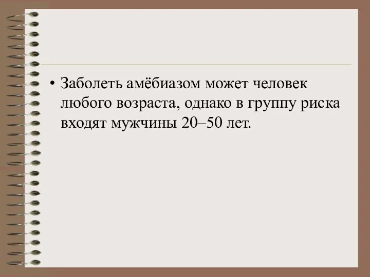 Заболеть амёбиазом может человек любого возраста, однако в группу риска входят мужчины 20–50 лет.