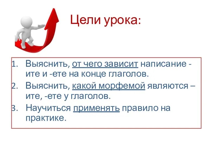 Цели урока: Выяснить, от чего зависит написание -ите и -ете