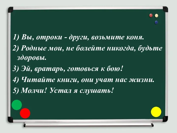 1) Вы, отроки - други, возьмите коня. 2) Родные мои,