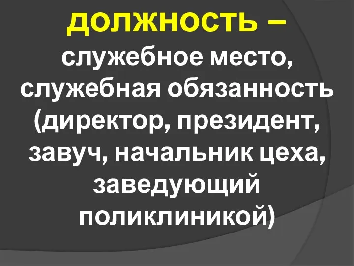 должность – служебное место, служебная обязанность (директор, президент, завуч, начальник цеха, заведующий поликлиникой)