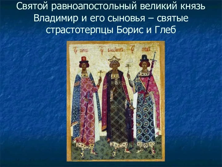 Святой равноапостольный великий князь Владимир и его сыновья – святые страстотерпцы Борис и Глеб