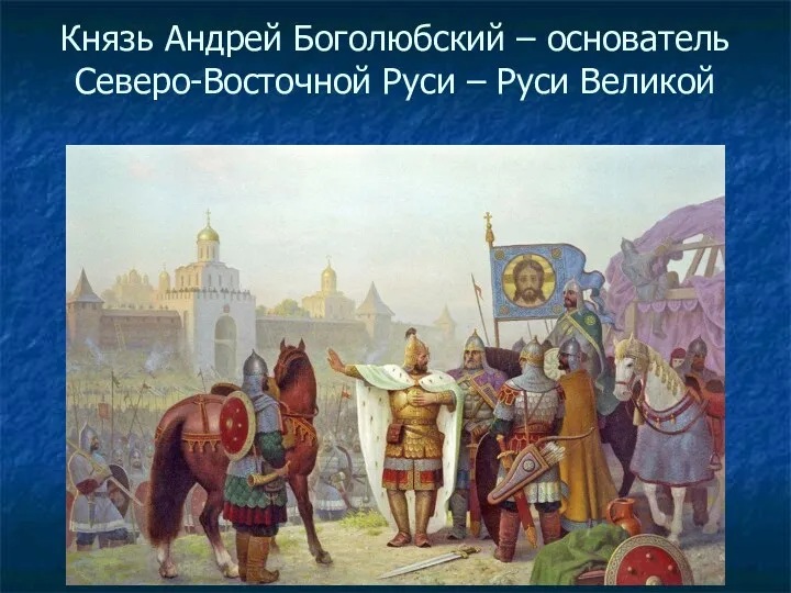Князь Андрей Боголюбский – основатель Северо-Восточной Руси – Руси Великой