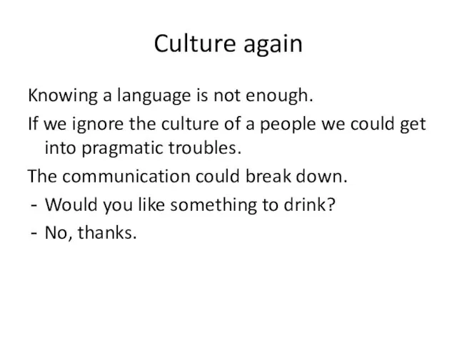 Culture again Knowing a language is not enough. If we ignore the culture