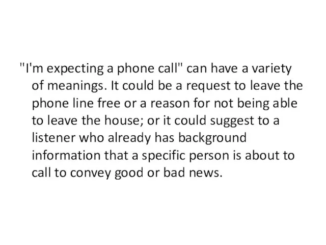 "I'm expecting a phone call" can have a variety of meanings. It could