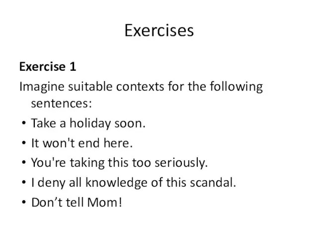 Exercises Exercise 1 Imagine suitable contexts for the following sentences: Take a holiday