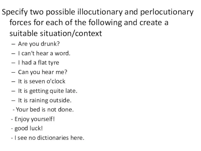 Specify two possible illocutionary and perlocutionary forces for each of