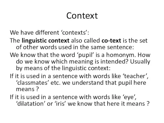 Context We have different ‘contexts’: The linguistic context also called co-text is the