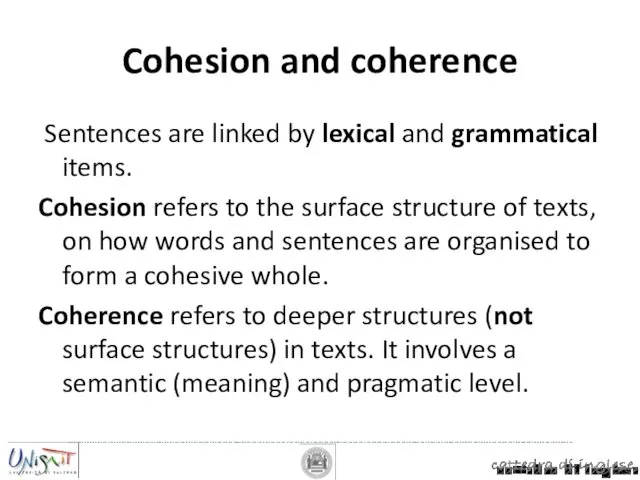 Sentences are linked by lexical and grammatical items. Cohesion refers to the surface