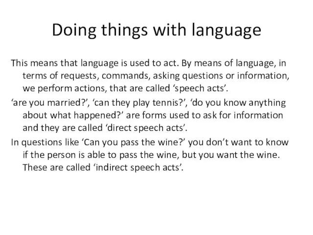 Doing things with language This means that language is used to act. By
