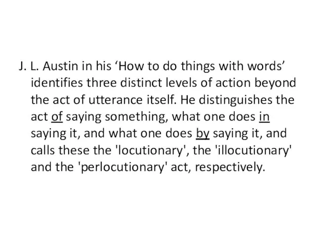 J. L. Austin in his ‘How to do things with words’ identifies three