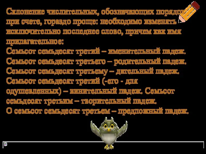 Склонение числительных, обозначающих порядок при счете, гораздо проще: необходимо изменять