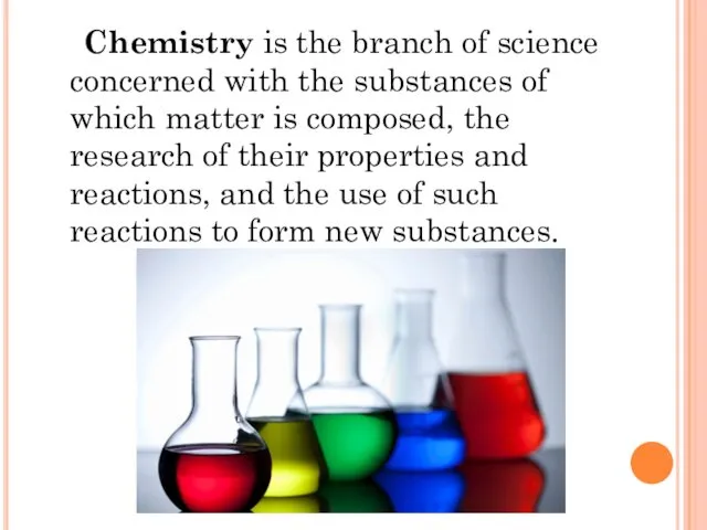 Chemistry is the branch of science concerned with the substances of which matter