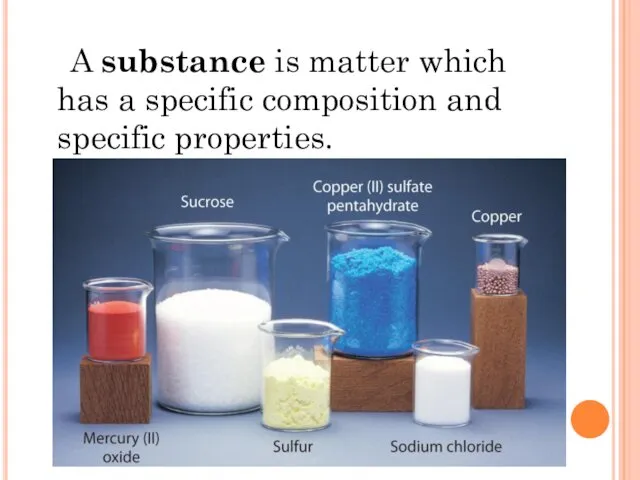 A substance is matter which has a specific composition and specific properties.