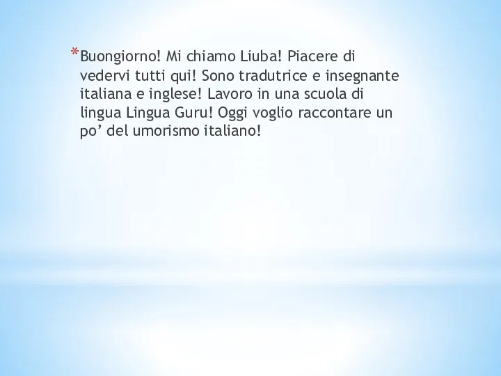 Buongiorno! Mi chiamo Liuba! Piacere di vedervi tutti qui! Sono