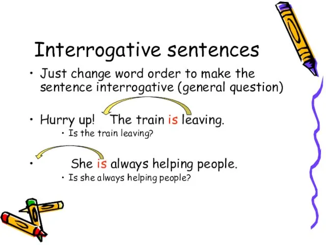 Interrogative sentences Just change word order to make the sentence