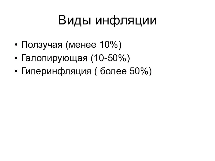 Виды инфляции Ползучая (менее 10%) Галопирующая (10-50%) Гиперинфляция ( более 50%)