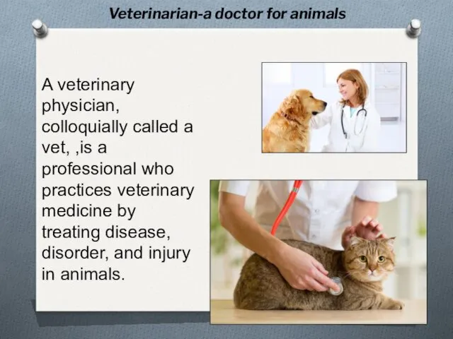 A veterinary physician, colloquially called a vet, ,is a professional