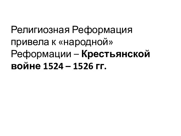 Религиозная Реформация привела к «народной» Реформации – Крестьянской войне 1524 – 1526 гг.