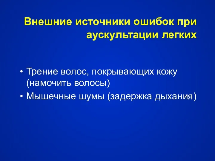 Внешние источники ошибок при аускультации легких Трение волос, покрывающих кожу (намочить волосы) Мышечные шумы (задержка дыхания)