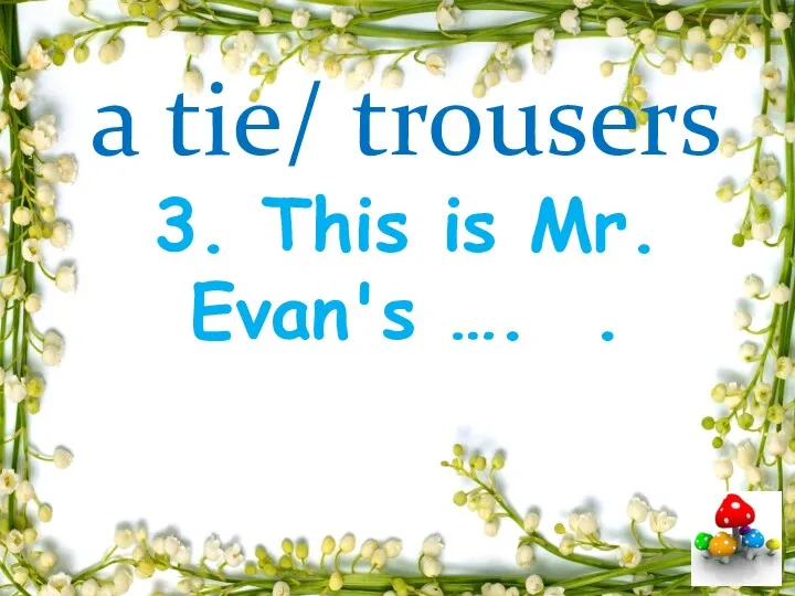 a tie/ trousers 3. This is Mr. Evan's …. .