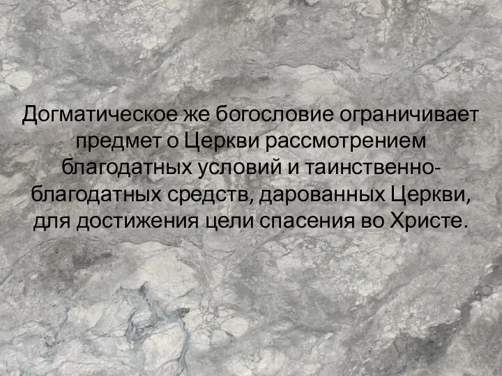 Догматическое же богословие ограничивает предмет о Церкви рассмотрением благодатных условий