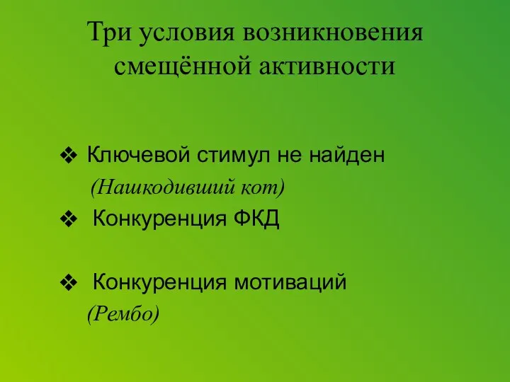 Три условия возникновения смещённой активности Ключевой стимул не найден (Нашкодивший кот) Конкуренция ФКД Конкуренция мотиваций (Рембо)