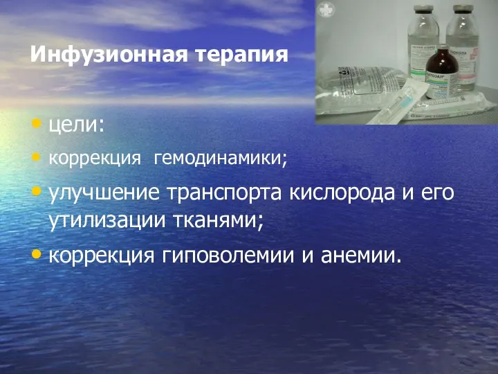 Инфузионная терапия цели: коррекция гемодинамики; улучшение транспорта кислорода и его утилизации тканями; коррекция гиповолемии и анемии.