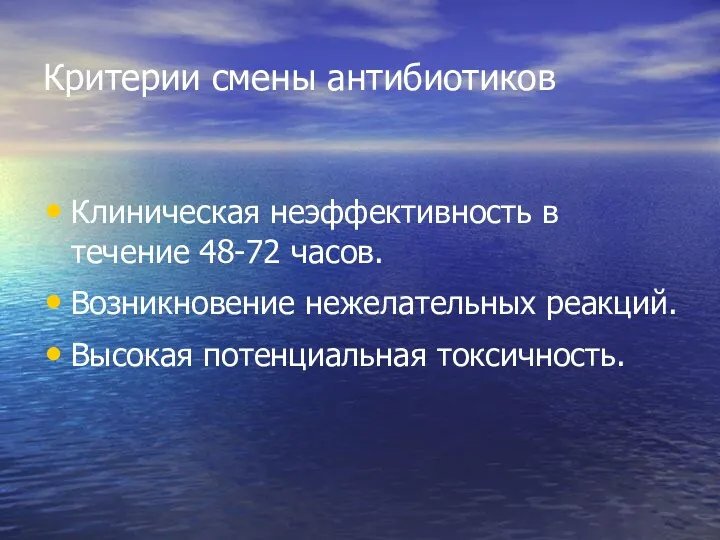 Критерии смены антибиотиков Клиническая неэффективность в течение 48-72 часов. Возникновение нежелательных реакций. Высокая потенциальная токсичность.